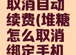 堆糖怎么取消自动续费(堆糖怎么取消绑定手机号)