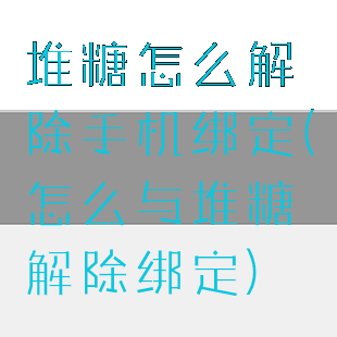 堆糖怎么解除手机绑定(怎么与堆糖解除绑定)