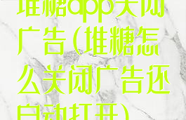 堆糖app关闭广告(堆糖怎么关闭广告还自动打开)