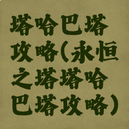 塔哈巴塔攻略(永恒之塔塔哈巴塔攻略)