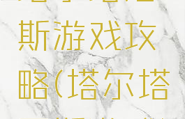 塔尔塔洛斯游戏攻略(塔尔塔罗斯游戏)