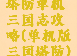 塔防单机三国志攻略(单机版三国塔防)