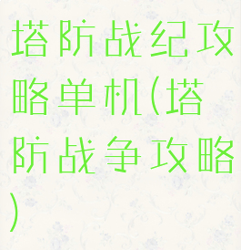 塔防战纪攻略单机(塔防战争攻略)