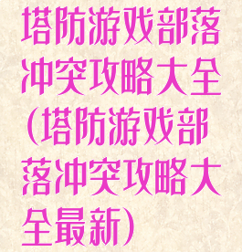 塔防游戏部落冲突攻略大全(塔防游戏部落冲突攻略大全最新)