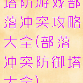 塔防游戏部落冲突攻略大全(部落冲突防御塔大全)