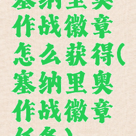 塞纳里奥作战徽章怎么获得(塞纳里奥作战徽章任务)