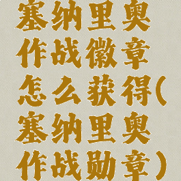 塞纳里奥作战徽章怎么获得(塞纳里奥作战勋章)