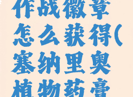 塞纳里奥作战徽章怎么获得(塞纳里奥植物药膏怎么获得)