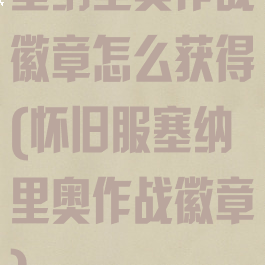 塞纳里奥作战徽章怎么获得(怀旧服塞纳里奥作战徽章)