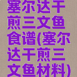 塞尔达干煎三文鱼食谱(塞尔达干煎三文鱼材料)