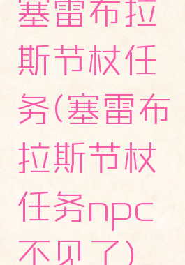 塞雷布拉斯节杖任务(塞雷布拉斯节杖任务npc不见了)