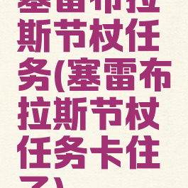 塞雷布拉斯节杖任务(塞雷布拉斯节杖任务卡住了)