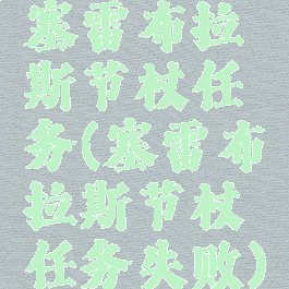 塞雷布拉斯节杖任务(塞雷布拉斯节杖任务失败)