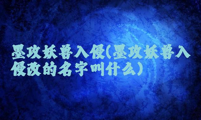 墨攻妖兽入侵(墨攻妖兽入侵改的名字叫什么)