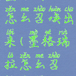 墨格瑞拉怎么召唤出来(墨格瑞拉怎么召唤出来)