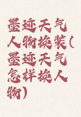 墨迹天气人物换装(墨迹天气怎样换人物)