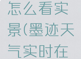 墨迹天气怎么看实景(墨迹天气实时在哪看)