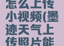 墨迹天气怎么上传小视频(墨迹天气上传照片能赚钱吗)