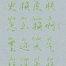 墨迹天气更换皮肤怎么换啊(墨迹天气插件皮肤怎么设置)