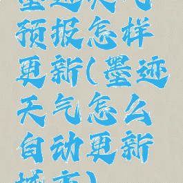 墨迹天气预报怎样更新(墨迹天气怎么自动更新城市)