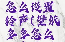 壁纸多多怎么设置铃声(壁纸多多怎么开声音)