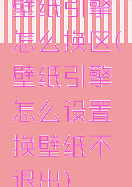 壁纸引擎怎么换区(壁纸引擎怎么设置换壁纸不退出)