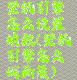 壁纸引擎怎么设置帧数(壁纸引擎怎么调画质)