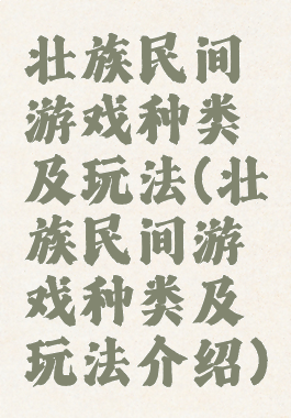 壮族民间游戏种类及玩法(壮族民间游戏种类及玩法介绍)