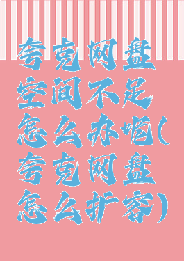 夸克网盘空间不足怎么办呢(夸克网盘怎么扩容)