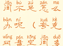 夸克网盘空间不足怎么办呢(夸克网盘空间多大)