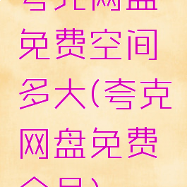 夸克网盘免费空间多大(夸克网盘免费会员)