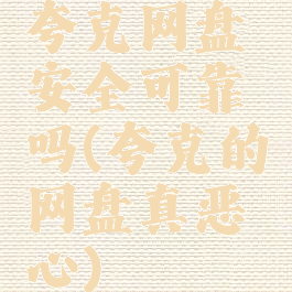 夸克网盘安全可靠吗(夸克的网盘真恶心)