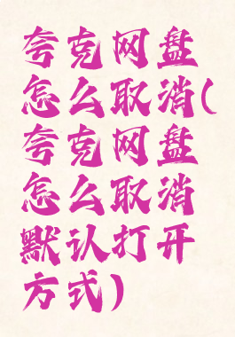 夸克网盘怎么取消(夸克网盘怎么取消默认打开方式)