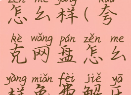 夸克网盘怎么样(夸克网盘怎么样免费解压)