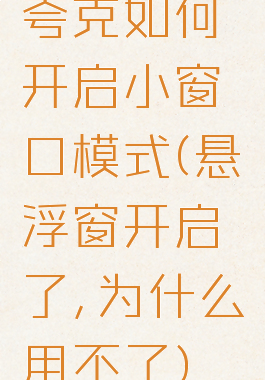 夸克如何开启小窗口模式(悬浮窗开启了,为什么用不了)