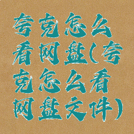 夸克怎么看网盘(夸克怎么看网盘文件)