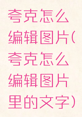 夸克怎么编辑图片(夸克怎么编辑图片里的文字)