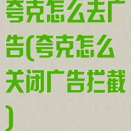 夸克怎么去广告(夸克怎么关闭广告拦截)