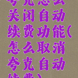 夸克怎么关闭自动续费功能(怎么取消夸克自动续费)