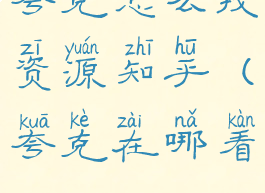 夸克怎么找资源知乎(夸克在哪看)