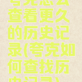 夸克怎么查看更久的历史记录(夸克如何查找历史记录)