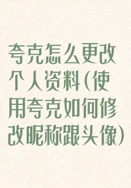 夸克怎么更改个人资料(使用夸克如何修改昵称跟头像)