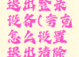 夸克怎么退出登录设备(夸克怎么设置退出清除缓存)