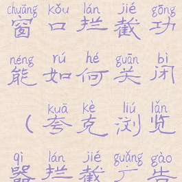 夸克浏览器窗口拦截功能如何关闭(夸克浏览器拦截广告)