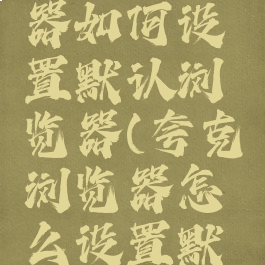 夸克浏览器如何设置默认浏览器(夸克浏览器怎么设置默认)