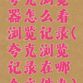 夸克浏览器怎么看浏览记录(夸克浏览记录在哪个文件夹)