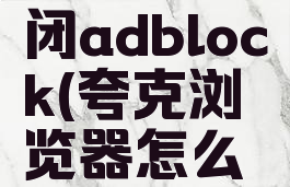 夸克浏览器怎么关闭adblock(夸克浏览器怎么关闭自动续费)