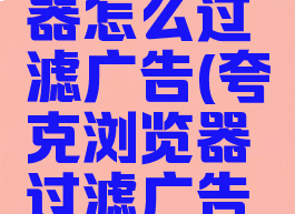 夸克浏览器怎么过滤广告(夸克浏览器过滤广告不干净)