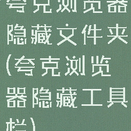 夸克浏览器隐藏文件夹(夸克浏览器隐藏工具栏)