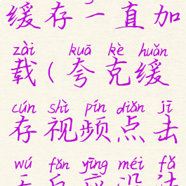 夸克清除缓存一直加载(夸克缓存视频点击无反应没法删除)